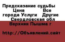 Предсказание судьбы . › Цена ­ 1 100 - Все города Услуги » Другие   . Свердловская обл.,Верхняя Пышма г.